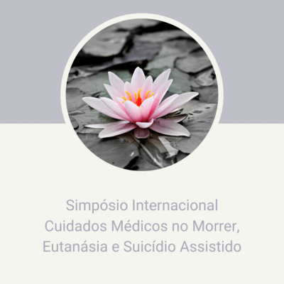 Simpósio Internacional Cuidados Médicos no Morrer Eutanásia e Suicídio Assistido.